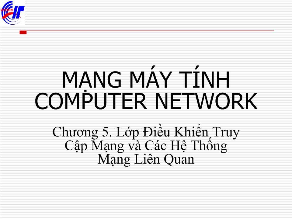 Bài giảng Mạng máy tính - Chương 5: Lớp điều khiển truy cập mạng và các hệ thống mạng liên quan trang 1