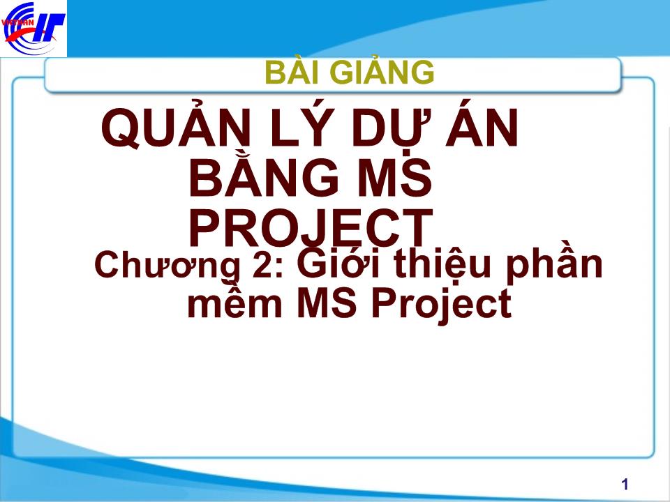 Bài giảng Quản lý dự án bằng MS Project - Chương 2: Giới thiệu phần mềm MS Project trang 1