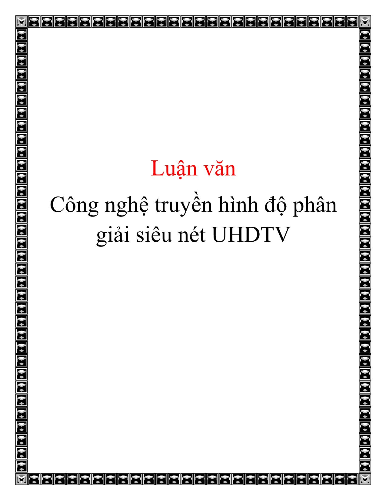 Luận văn Công nghệ truyền hình độ phân giải siêu nét UHDTV trang 1