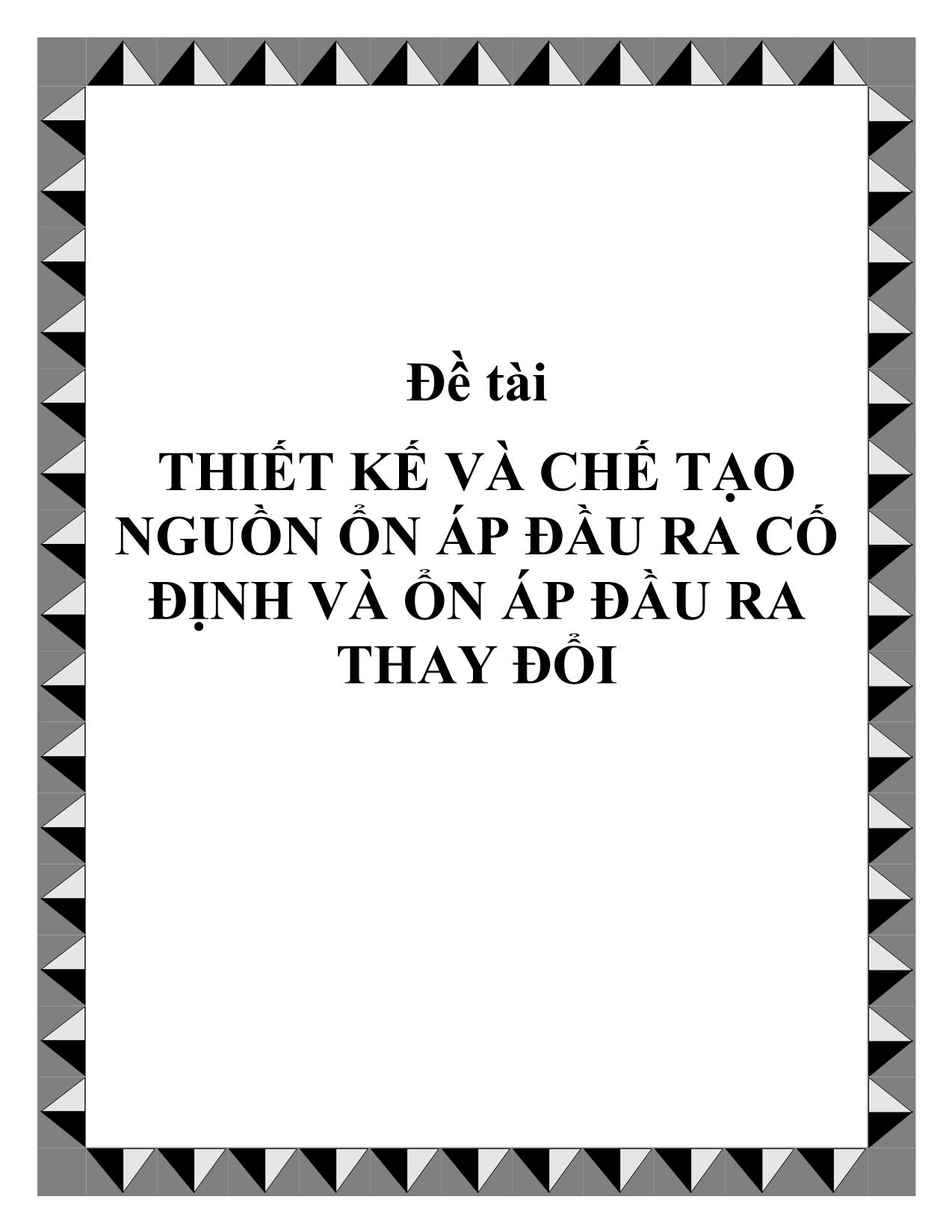 Đề tài Thiết kế và chế tạo nguồn ổn áp đầu ra cố định và ổn áp đầu ra thay đổi trang 1