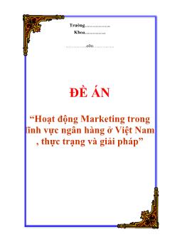 Đề án Hoạt động Marketing trong lĩnh vực ngân hàng ở Việt Nam: Thực trạng và giải pháp