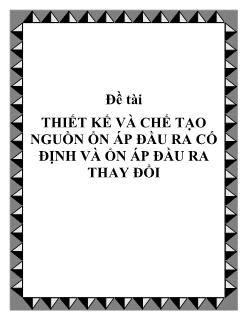 Đề tài Thiết kế và chế tạo nguồn ổn áp đầu ra cố định và ổn áp đầu ra thay đổi