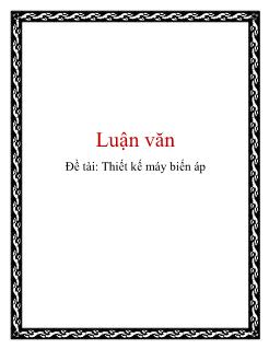 Luận văn Thiết kế về máy biến áp