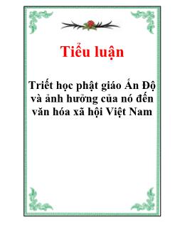 Tiểu luận Triết học phật giáo Ấn Độ và ảnh hưởng của nó đến văn hóa xã hội Việt Nam